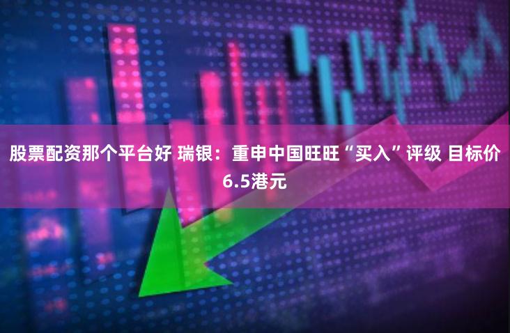 股票配资那个平台好 瑞银：重申中国旺旺“买入”评级 目标价6.5港元