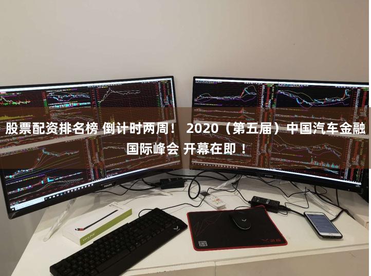 股票配资排名榜 倒计时两周！ 2020（第五届）中国汽车金融国际峰会 开幕在即 ！
