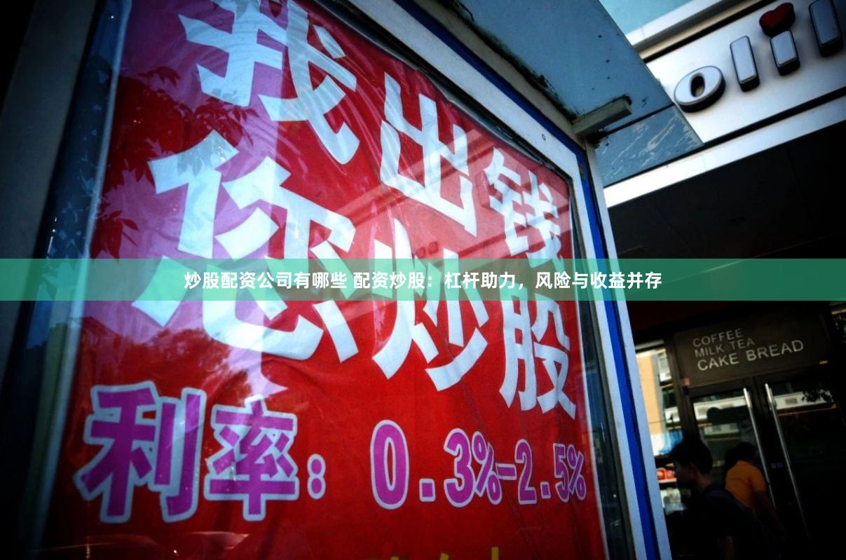 炒股配资公司有哪些 配资炒股：杠杆助力，风险与收益并存