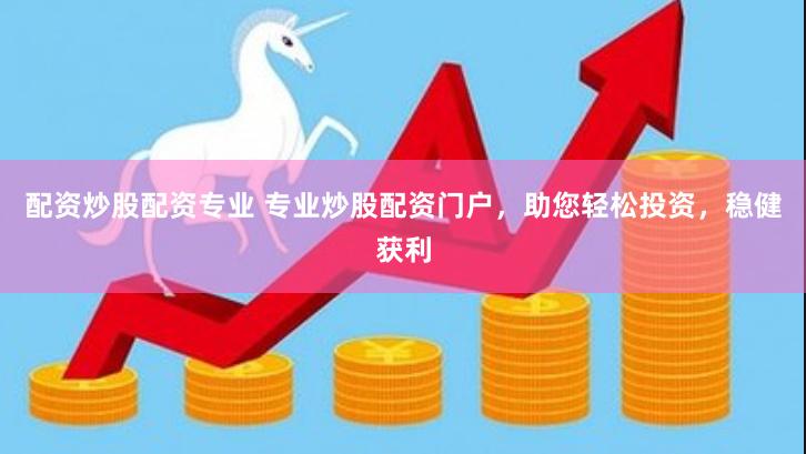 配资炒股配资专业 专业炒股配资门户，助您轻松投资，稳健获利