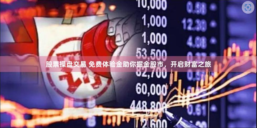 股票操盘交易 免费体验金助你掘金股市，开启财富之旅