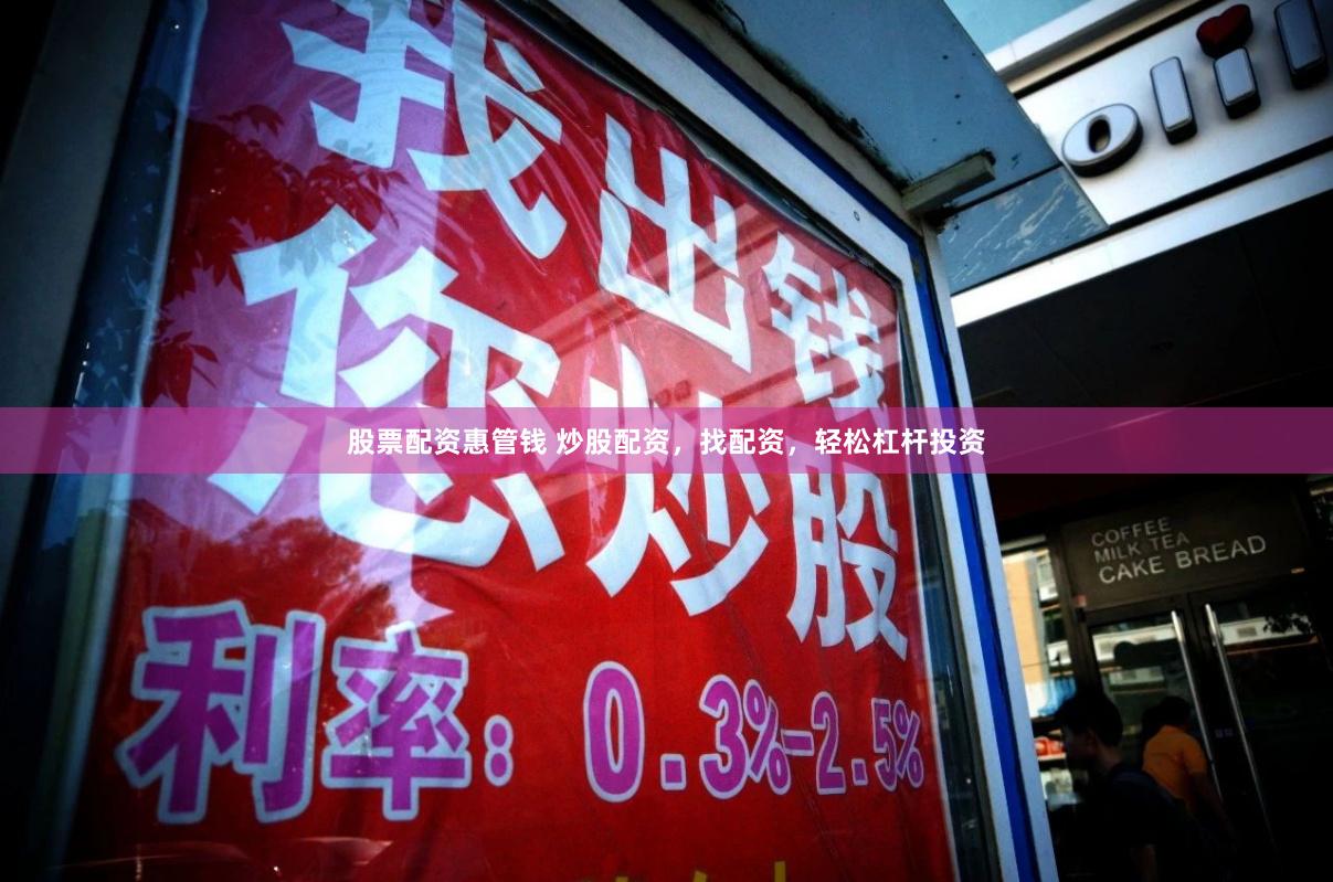股票配资惠管钱 炒股配资，找配资，轻松杠杆投资