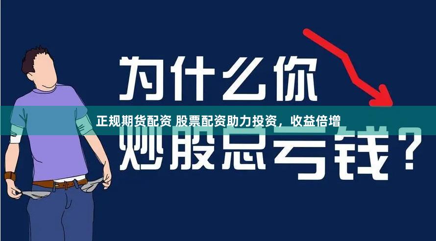正规期货配资 股票配资助力投资，收益倍增