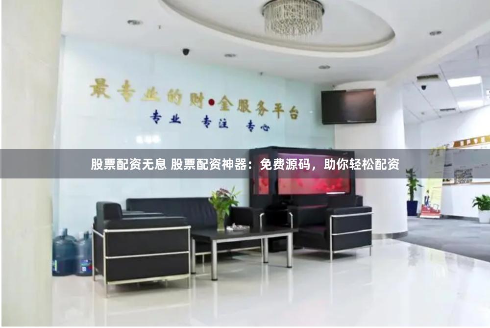 股票配资无息 股票配资神器：免费源码，助你轻松配资