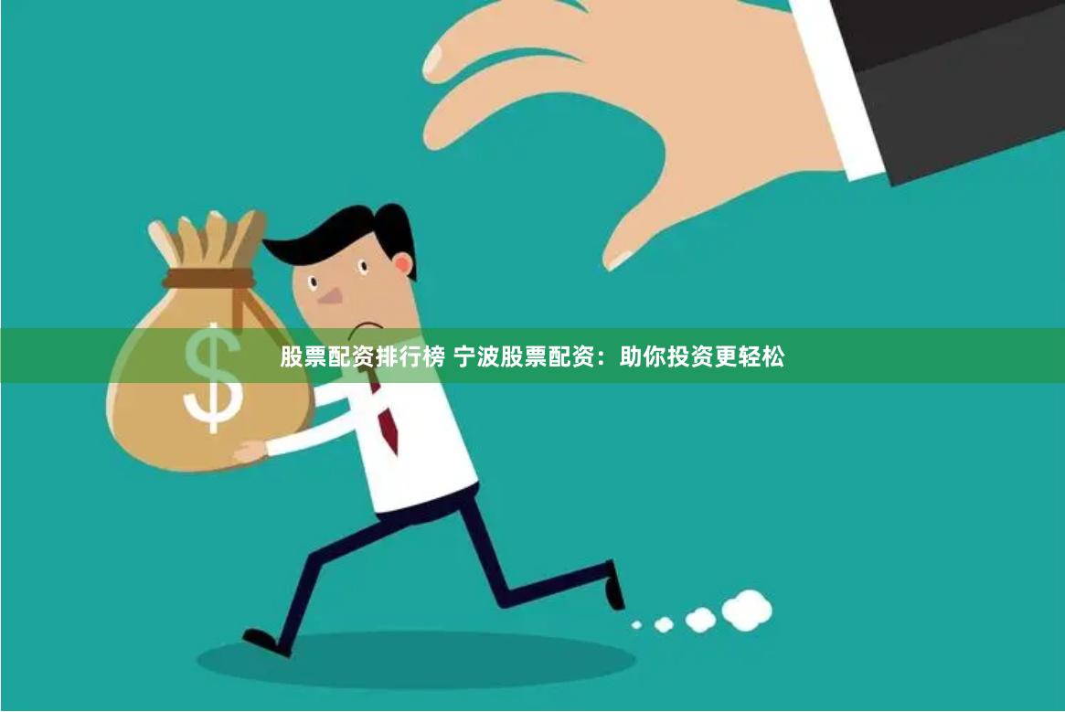 股票配资排行榜 宁波股票配资：助你投资更轻松